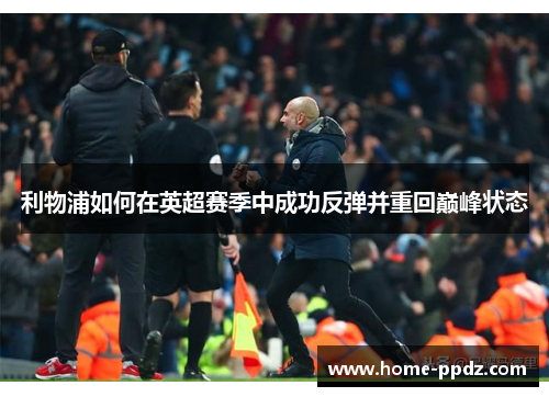 利物浦如何在英超赛季中成功反弹并重回巅峰状态