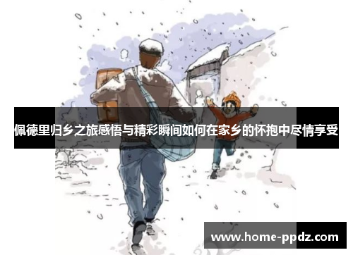 佩德里归乡之旅感悟与精彩瞬间如何在家乡的怀抱中尽情享受